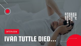 Ivan Tuttle Died Find Out What Happened When He Returned to His Body [upl. by Saeger]