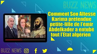 Comment Son Altesse Karima prétendue petitefille de l’émir Abdelkader a entubé tout l’Etat algérien [upl. by Eelimaj434]