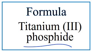 How to Write the Formula for Titanium III phosphide [upl. by Aislehc]