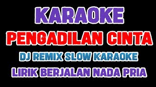 PENGADILAN CINTA KARAOKE DJ REMIX SLOW NADA PRIA [upl. by Eliot685]