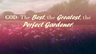 October 20 2024  God The Best the Greatest the Perfect Gardener [upl. by Eenaffit704]