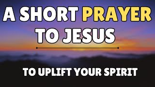 🙏 A SHORT PRAYER TO JESUS TO UPLIFT YOUR SPIRIT  Heavenly Father I come before You with a desire t [upl. by Acinor]