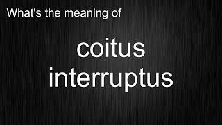 Whats the meaning of quotcoitus interruptusquot How to pronounce coitus interruptus [upl. by Barth600]