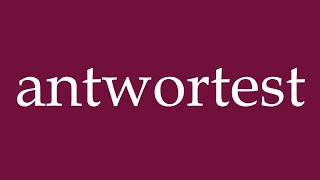 How to Pronounce antwortest answer Correctly in German [upl. by Duquette]