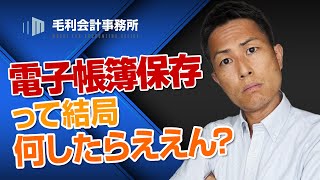 電子帳簿保存法って結局何したらええん？｜毛利会計事務所 [upl. by Lou790]