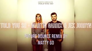 Martin Garrix Jex Jordyn  Told You So Future Bounce Remix by Matty GoExtended Mix [upl. by Nyre]