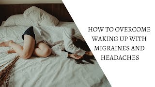 How to Overcome Waking Up With Migraines And Headaches [upl. by Troth94]