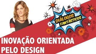 Inovação orientada pelo design com Clarissa Biolchini  Diálogos Fantásticos [upl. by Ecienal32]