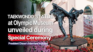 Taekwondo statue at Olympic Museum unveiled during special Ceremony  President Choue Inverview inc [upl. by Nuahsel421]