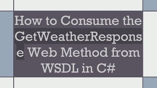 How to Consume the GetWeatherResponse Web Method from WSDL in C [upl. by Ebonee]