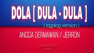 DOLA  DULADULA  tagalog version  ANGGA DERMAWAN  JERRON  cover BYCYRIL [upl. by Eb227]