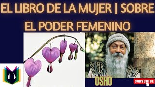 EL LIBRO DE LA MUJER  SOBRE EL PODER FEMENINO  OSHO [upl. by Yanarp]