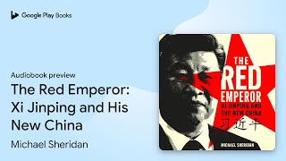 The Red Emperor Xi Jinping and His New China by Michael Sheridan · Audiobook preview [upl. by Rubio]