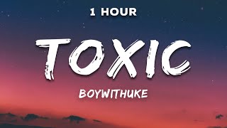 1 Hour BoyWithUke  Toxic Lyrics [upl. by Etem]