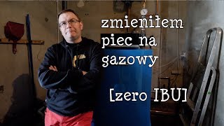 Zmień piec  Zmieniłem piec na gazowy ZERO IBU [upl. by Zorine503]