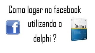 Delphi 7  Como Logar no Facebook pelo Delphi [upl. by Calica]