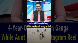 Uttar Pradesh Shocker 4 Year Old Drowns in Ganga While Aunt Records Instagram Reel in Ghazipur Shoc [upl. by Hendrick636]