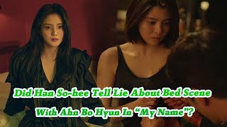 Did Han So hee Tell Lie About Bed Scene With Ahn Bo Hyun In “My Name” [upl. by Figueroa]