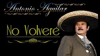 Antonio Aguilar No Volveré Letra [upl. by Costa]