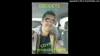 DECIDETE Luis Miguel COVER FERNANDO FLORES 2018 [upl. by Dallman]