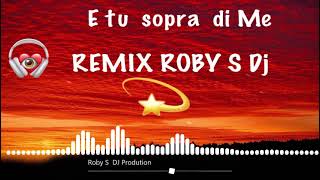 E TU SOPRA DI ME REMIX ROBY S DJ [upl. by Zehc]