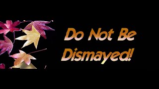 Do Not Be Dismayed [upl. by Ettennig901]