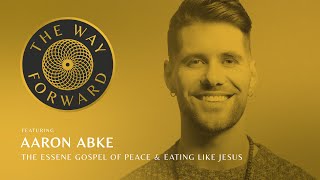 The Essene Gospel of Peace amp Eating Like Jesus featuring Aaron Abke [upl. by Mazurek]