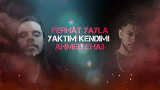 Ferhat Yayla amp Ahmed Ehab  Yaktım Kendimi [upl. by Bridges]