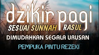 DZIKIR PAGI SESUAI SUNNAH RASUL  ZIKIR PEMBUKA PINTU REZEKI  Dzikir Mustajab Pagi [upl. by Euqram99]