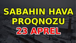 SABAHIN HAVA PROQNOZU 23 aprel 2024 Hava haqqinda [upl. by Oilerua90]