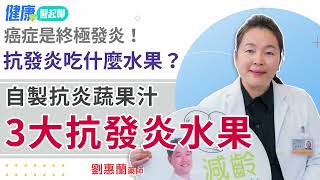 如何消除身體發炎？3大抗發炎水果吃起來 自製抗炎蔬果汁 feat劉惠蘭藥師 [upl. by Mel]