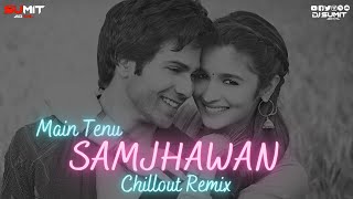 Main Tenu Samjhawan  DJ SUMIT GOYAL  Chillout Remix  Arijit Shreya  Varun Dhawan  Alia Bhatt [upl. by Vince]