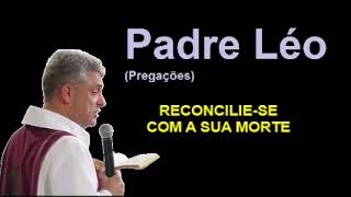 RECONCILIESE COM A SUA MORTE  PADRE LÉO [upl. by Areek832]