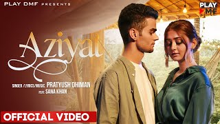 AZIYAT  Pratyush Dhiman ft Sana Khan  Play DMF  Latest Love Song 2021 [upl. by Eniamsaj]