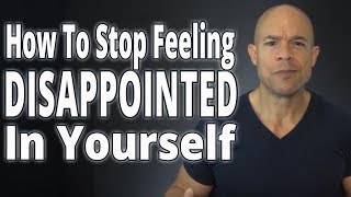 How To Stop Feeling Disappointed In Yourself [upl. by Anilahs837]