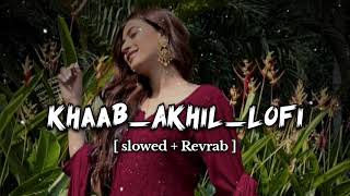 KHAAB Slowed Reverb  Akhil  Parmish Verma  Punjabi lofi Song  Slowed Revrab Lofi Song 🎶 [upl. by Katrine]