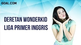 Deretan Wonderkid Liga Primer Inggris [upl. by Olegnaid981]