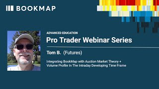 Intraday Bookmap Volume Profile amp Auction Market Theory  Tom B  Pro Trader Webinar [upl. by Refinne718]