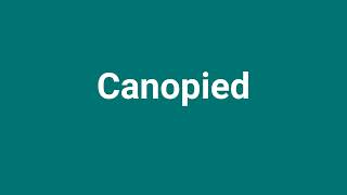 Canopied Meaning and Pronunciation [upl. by Komara512]