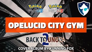 Opelucid City Gym  Back To Unova 2  Pokémon Black 2 amp White 2  Full Soundtrack Cover Album [upl. by Neona]