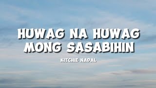 Kitchie Nadal – Huwag Na Huwag Mong Sasabihin  Song Lyrics Video [upl. by Ania148]