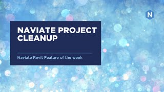 Project Cleanup  Naviate for Revit feature of the week [upl. by Yanehc]