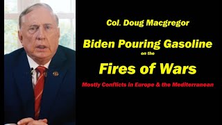 Col Doug Macgregor Biden Pouring Gasoline on the Fires of Wars [upl. by Adnical913]