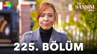 Bir Şansım Olsa 225 Bölüm [upl. by Betz]