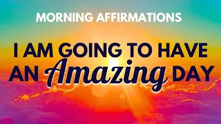 I AM Going to Have an Amazing Day  Positive Morning Affirmations [upl. by Anatak145]