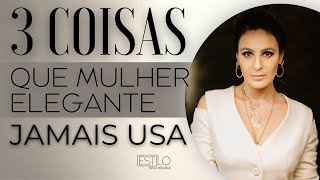 3 COISAS QUE MULHER ELEGANTE NÃO USA JAMAIS [upl. by Aneekas677]