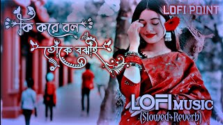 Ki Kore Bol Toke Bojai  Slowed Reverb Lofi Music  কি করে বল তোকে বঝাই Lofi Music Slowed Reverb [upl. by Schou]