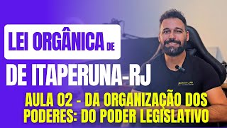 Lei Orgânica de ItaperunaRJ 2024  Aula 02  Da Organização dos Poderes  Poder Legislativo [upl. by Bar210]