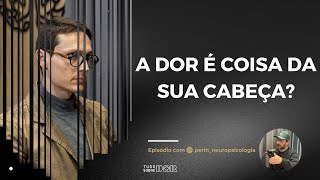 Afinal a dor é coisa da sua cabeça [upl. by Kopans]