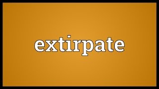 Extirpate Meaning [upl. by Nalyac]